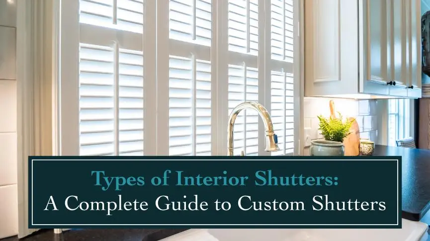 Types of Interior Shutters: A Complete Guide to Custom Shutters