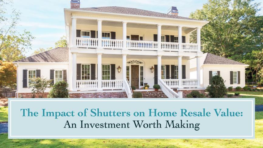 The Impact of Shutters on Home Resale Value: An Investment Worth Making 