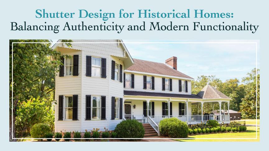 Shutter Design for Historical Homes: Balancing Authenticity and Modern Functionality 