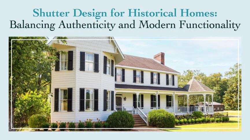 Shutter Design for Historical Homes: Balancing Authenticity and Modern Functionality 