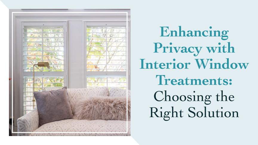 Enhancing Privacy with Interior Window Treatments: Choosing the Right Solutions