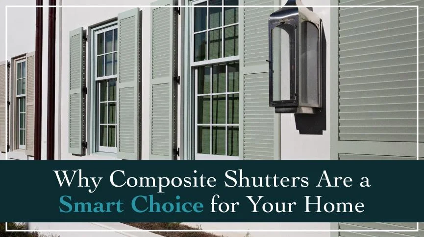 Why Composite Shutters Are a Smart Choice for Your Home